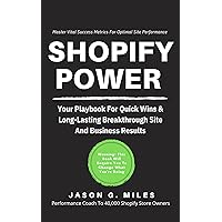 Shopify Power; Master Vital Success Metrics For Optimal Site Performance : Your Playbook For Quick Wins & Long-Lasting Breakthrough Site And Business Results