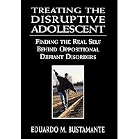 Treating the Disruptive Adolescent: Finding the Real Self Behind Oppositional Defiant Disorders Treating the Disruptive Adolescent: Finding the Real Self Behind Oppositional Defiant Disorders Hardcover