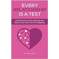 Every Relationship Is A Test: Master Your Love Lessons and Finally Get The Love You Deserve Every Relationship Is A Test: Master Your Love Lessons and Finally Get The Love You Deserve Kindle Paperback