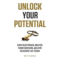UNLOCK YOUR POTENTIAL: Own Your Power, Master Your Emotions, and Live Your Best Life Today UNLOCK YOUR POTENTIAL: Own Your Power, Master Your Emotions, and Live Your Best Life Today Kindle Hardcover Paperback