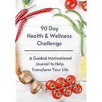 90 Day Health & Wellness Challenge: A Guided Motivational Journal to Help You Transform Your Life
