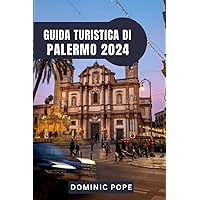 GUIDA TURISTICA DI PALERMO 2024: Alla scoperta del fascino di Palermo: un viaggio nel cuore pulsante della Sicilia (Italian Edition)