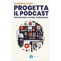 Progetta il podcast per passione, lavoro, formazione (Podcasting Vol. 3) (Italian Edition)