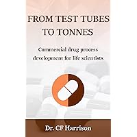 From test tubes to tonnes: Commercial drug process development for life scientists (Life After Life Science) From test tubes to tonnes: Commercial drug process development for life scientists (Life After Life Science) Kindle Paperback