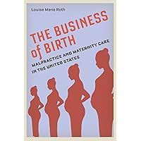 The Business of Birth: Malpractice and Maternity Care in the United States The Business of Birth: Malpractice and Maternity Care in the United States Paperback Kindle Hardcover