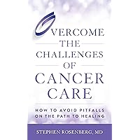 Overcome the Challenges of Cancer Care: How to Avoid Pitfalls on the Path to Healing Overcome the Challenges of Cancer Care: How to Avoid Pitfalls on the Path to Healing Hardcover Kindle