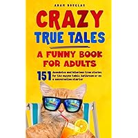 Crazy True Tales - A funny book for adults: Anecdotes and hilarious true stories. For the coffee table, bathroom or as a conversation starter Crazy True Tales - A funny book for adults: Anecdotes and hilarious true stories. For the coffee table, bathroom or as a conversation starter Paperback Kindle