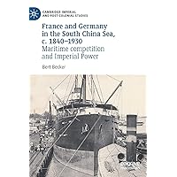 France and Germany in the South China Sea, c. 1840-1930: Maritime competition and Imperial Power (Cambridge Imperial and Post-Colonial Studies) France and Germany in the South China Sea, c. 1840-1930: Maritime competition and Imperial Power (Cambridge Imperial and Post-Colonial Studies) Hardcover Kindle Paperback