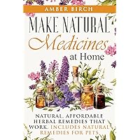 Make Natural Medicines at Home: Natural, Affordable Herbal Remedies that work