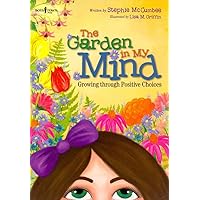 The Garden in My Mind: Growing Through Positive Choices The Garden in My Mind: Growing Through Positive Choices Paperback Kindle
