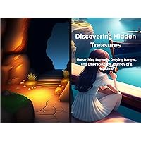 Discovering Hidden Treasures: Unearthing Legends, Defying Danger, and Embracing the Journey of a Lifetime Discovering Hidden Treasures: Unearthing Legends, Defying Danger, and Embracing the Journey of a Lifetime Kindle Paperback