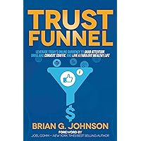 Trust Funnel: Leverage Today's Online Currency to Grab Attention, Drive and Convert Traffic, and Live a Fabulous Wealthy Life Trust Funnel: Leverage Today's Online Currency to Grab Attention, Drive and Convert Traffic, and Live a Fabulous Wealthy Life Kindle Paperback Hardcover