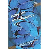 Adrenal Insufficiency 101: A Patient’s Guide to Managing Adrenal Insufficiency Adrenal Insufficiency 101: A Patient’s Guide to Managing Adrenal Insufficiency Paperback Kindle Audible Audiobook
