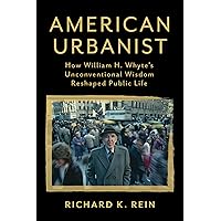 American Urbanist: How William H. Whyte's Unconventional Wisdom Reshaped Public Life American Urbanist: How William H. Whyte's Unconventional Wisdom Reshaped Public Life Hardcover Audible Audiobook Kindle Paperback Audio CD