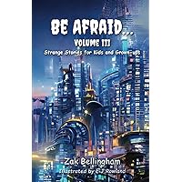 Be Afraid... Vol III: Strange stories for kids and grown-ups