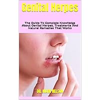Genital Herpes : The Guide To Complete Knowledge About Genital Herpes, Treatments And Natural Remedies That Works Genital Herpes : The Guide To Complete Knowledge About Genital Herpes, Treatments And Natural Remedies That Works Kindle Paperback
