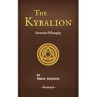 The Kybalion (Illustrated) (Annotated): A Study of The Hermetic Philosophy of Ancient Egypt and Greece The Kybalion (Illustrated) (Annotated): A Study of The Hermetic Philosophy of Ancient Egypt and Greece Kindle Paperback Audible Audiobook Hardcover