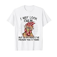 I May Look Calm But In My Head I Pecked You 3 Times Funny T-Shirt