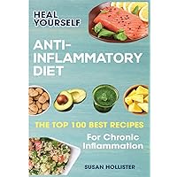 Anti-Inflammatory Diet: Heal Yourself: The Top 100 Best Recipes For Chronic Inflammation (All Natural Solutions for Healing Inflammation Along with An) Anti-Inflammatory Diet: Heal Yourself: The Top 100 Best Recipes For Chronic Inflammation (All Natural Solutions for Healing Inflammation Along with An) Paperback Audible Audiobook Kindle Hardcover