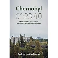 Chernobyl 01:23:40: The Incredible True Story of the World's Worst Nuclear Disaster Chernobyl 01:23:40: The Incredible True Story of the World's Worst Nuclear Disaster Paperback Kindle Audible Audiobook Hardcover Audio CD
