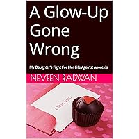 A Glow-Up Gone Wrong: My Daughter’s Fight For Her Life Against Anorexia A Glow-Up Gone Wrong: My Daughter’s Fight For Her Life Against Anorexia Kindle Paperback