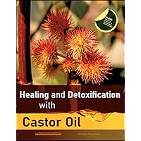 Healing and Detoxification with Castor Oil: 40 experience reports on healing severe Allergies, Short-sightedness, Hair loss / Baldness, Crohn's disease, Acne, Eczema and much more