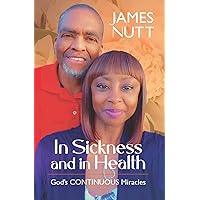 In Sickness and In Health: God's Continuous Miracles In Sickness and In Health: God's Continuous Miracles Kindle Paperback