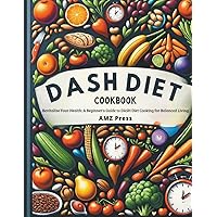 Dash Diet Cookbook: Revitalize Your Health: A Beginner's Guide to DASH Diet Cooking for Balanced Living Dash Diet Cookbook: Revitalize Your Health: A Beginner's Guide to DASH Diet Cooking for Balanced Living Paperback
