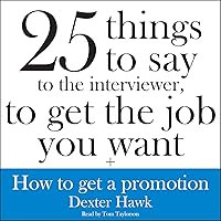 25 Things to Say to the Interviewer, to Get the Job You Want + How to Get a Promotion 25 Things to Say to the Interviewer, to Get the Job You Want + How to Get a Promotion Audible Audiobook Audio CD