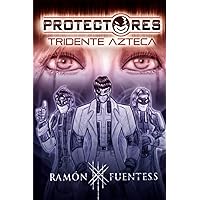 PROTECTORES: TRIDENTE AZTECA: Novela fantástica de acción y aventura, basada en la mitología azteca y el folclore mexicano (PROTECTORES de Ramón Fuentes Sandoval) (Spanish Edition)
