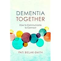 Dementia Together: How to Communicate to Connect (Nonviolent Communication Guides) Dementia Together: How to Communicate to Connect (Nonviolent Communication Guides) Kindle Paperback