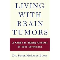 Living with a Brain Tumor: Dr. Peter Black's Guide to Taking Control of Your Treatment Living with a Brain Tumor: Dr. Peter Black's Guide to Taking Control of Your Treatment Kindle Paperback
