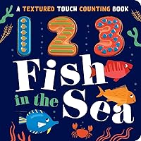 123 Fish in the Sea: A Textured Touch Counting Book 123 Fish in the Sea: A Textured Touch Counting Book Board book