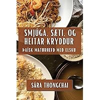 Smjúga, Sæti, og Heitar Kryddur: þaísk Maturhefð Með Elsku (Icelandic Edition)