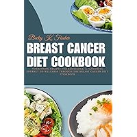 Breast Cancer Diet Cookbook: Nourishing Recipes for Resilience: A Flavorful Journey to Wellness Through the Breast Cancer Diet Cookbook