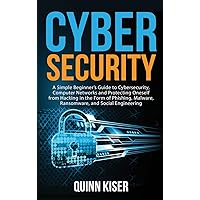 Cybersecurity: A Simple Beginner's Guide to Cybersecurity, Computer Networks and Protecting Oneself from Hacking in the Form of Phishing, Malware, Ransomware, and Social Engineering Cybersecurity: A Simple Beginner's Guide to Cybersecurity, Computer Networks and Protecting Oneself from Hacking in the Form of Phishing, Malware, Ransomware, and Social Engineering Paperback Audible Audiobook Kindle Hardcover