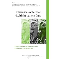 Experiences of Mental Health In-patient Care: Narratives From Service Users, Carers and Professionals (ISSN) Experiences of Mental Health In-patient Care: Narratives From Service Users, Carers and Professionals (ISSN) Kindle Hardcover