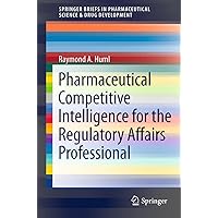 Pharmaceutical Competitive Intelligence for the Regulatory Affairs Professional (SpringerBriefs in Pharmaceutical Science & Drug Development) Pharmaceutical Competitive Intelligence for the Regulatory Affairs Professional (SpringerBriefs in Pharmaceutical Science & Drug Development) Kindle Paperback