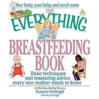The Everything Breastfeeding Book: Basic Techniques and Reassuring Advice Every New Mother Needs to Know (Everything®) The Everything Breastfeeding Book: Basic Techniques and Reassuring Advice Every New Mother Needs to Know (Everything®) Kindle Paperback