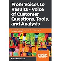 From Voices to Results - Voice of Customer Questions, Tools and Analysis From Voices to Results - Voice of Customer Questions, Tools and Analysis Paperback Kindle