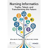 Nursing Informatics: Truths, Talent, and Transforming the Future (HIMSS Book Series) Nursing Informatics: Truths, Talent, and Transforming the Future (HIMSS Book Series) Paperback Kindle Hardcover