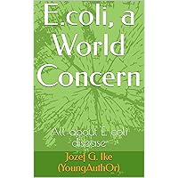 E.coli, a World Concern: All about E. coli disease (World Pandemics & Epidemics) E.coli, a World Concern: All about E. coli disease (World Pandemics & Epidemics) Kindle