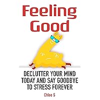 Feeling Good: Declutter Your Mind and Say Goodbye to Stress Forever (Decluttering Life Book 3) Feeling Good: Declutter Your Mind and Say Goodbye to Stress Forever (Decluttering Life Book 3) Kindle Audible Audiobook Paperback