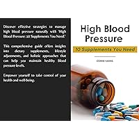 High Blood Pressure : 10 Supplements You Need High Blood Pressure : 10 Supplements You Need Kindle Paperback