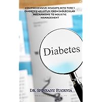 Comprehensive Insights into Type 1 Diabetes Mellitus: From Molecular Mechanisms to Holistic Management (Medical care and health) Comprehensive Insights into Type 1 Diabetes Mellitus: From Molecular Mechanisms to Holistic Management (Medical care and health) Kindle Paperback