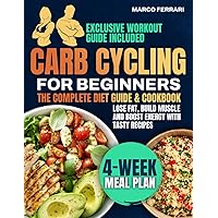 Carb Cycling for Beginners Cookbook: Master Metabolism and Transform Your Body with Tasty, Energizing Low-Carb & High-Carb Recipes. Lose Fat, Build Muscle and Boost Energy. Workout Guide Included Carb Cycling for Beginners Cookbook: Master Metabolism and Transform Your Body with Tasty, Energizing Low-Carb & High-Carb Recipes. Lose Fat, Build Muscle and Boost Energy. Workout Guide Included Paperback Kindle