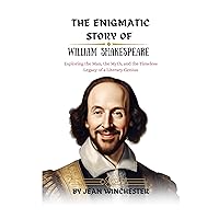 THE ENIGMATIC STORY OF WILLIAM SHAKESPEARE : Exploring the Man, the Myth, and the Timeless Legacy of a Literary Genius (Detailed Biographies Book 12) THE ENIGMATIC STORY OF WILLIAM SHAKESPEARE : Exploring the Man, the Myth, and the Timeless Legacy of a Literary Genius (Detailed Biographies Book 12) Kindle Paperback