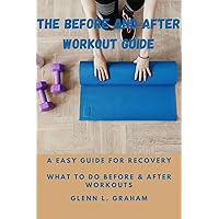 THE BEFORE AND AFTER WORKOUT GUIDE : Have you ever wondered what to do before and after working out to maximize your muscle gain or fat loss? Recovery is the key! THE BEFORE AND AFTER WORKOUT GUIDE : Have you ever wondered what to do before and after working out to maximize your muscle gain or fat loss? Recovery is the key! Kindle Paperback