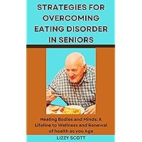 10 PROVEN STRATEGIES FOR OVERCOMING EATING DISORDER IN SENIORS: Healing Bodies and Minds: A Lifeline to Wellness and Renewal of health as you Age 10 PROVEN STRATEGIES FOR OVERCOMING EATING DISORDER IN SENIORS: Healing Bodies and Minds: A Lifeline to Wellness and Renewal of health as you Age Kindle Paperback