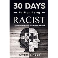 30 Days to Stop Being Racist: A Mindfulness Program with a Touch of Humor (30-Days-Now Mindfulness and Meditation Guide Books) 30 Days to Stop Being Racist: A Mindfulness Program with a Touch of Humor (30-Days-Now Mindfulness and Meditation Guide Books) Paperback Kindle Audible Audiobook